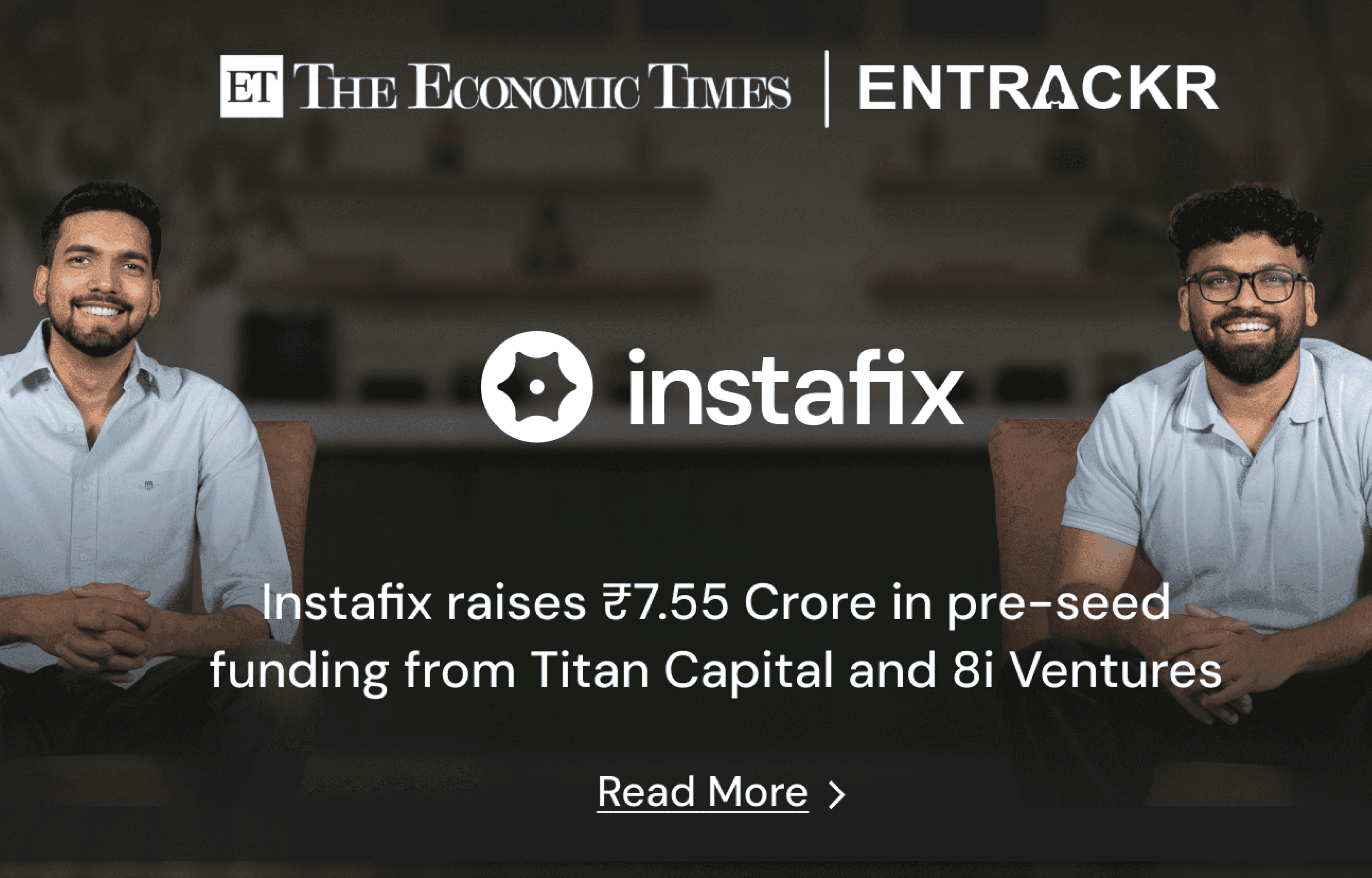 The Economic Times and Entrackr: Instafix raises ₹7.55 Crore in pre-seed funding from Titan Capital and 8i Ventures