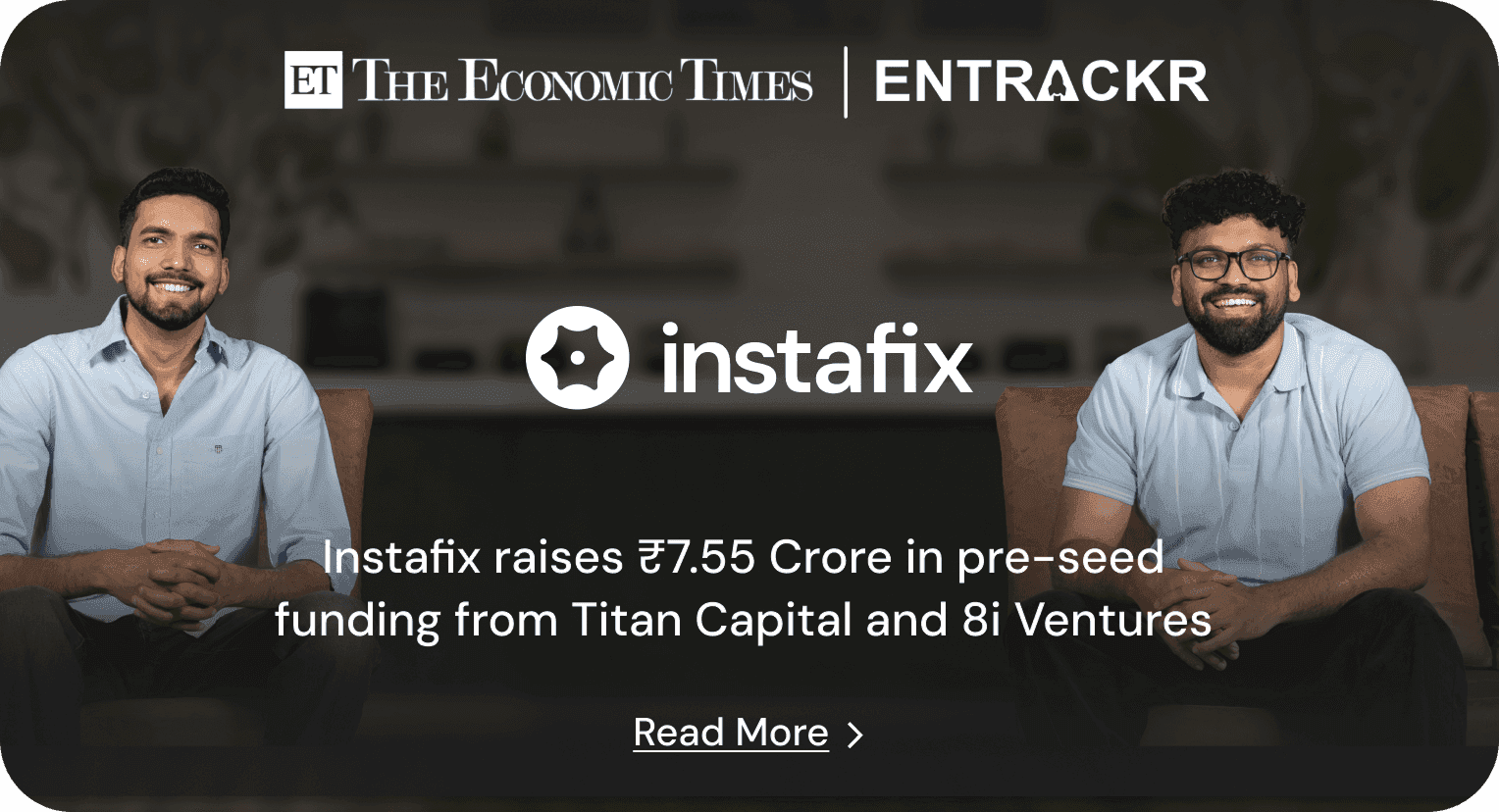 The Economic Times and Entrackr: Instafix raises ₹7.55 Crore in pre-seed funding from Titan Capital and 8i Ventures