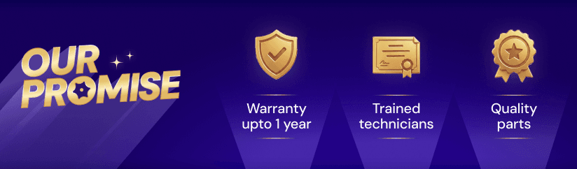 Our promise: warranty upto 1 year, trained technicians, quality parts